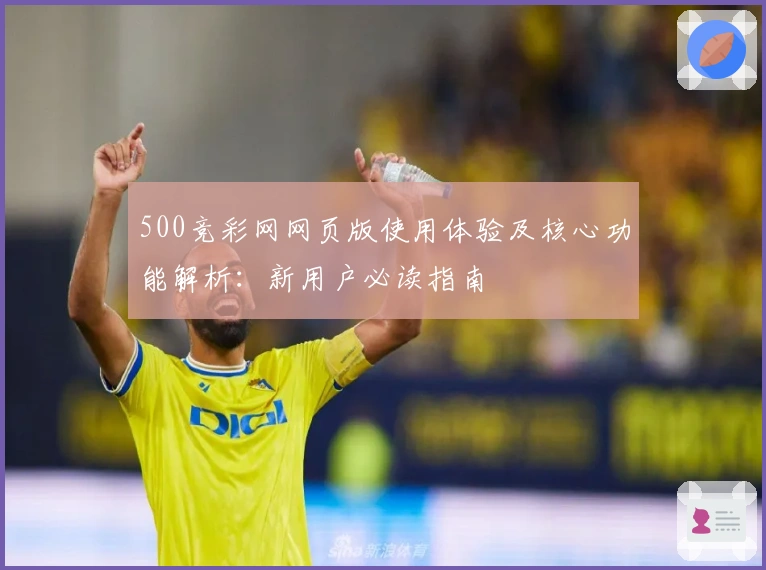 500竞彩网网页版使用体验及核心功能解析:新用户必读指南