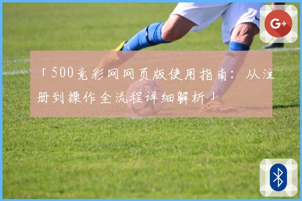 「500竞彩网网页版使用指南:从注册到操作全流程详细解析」