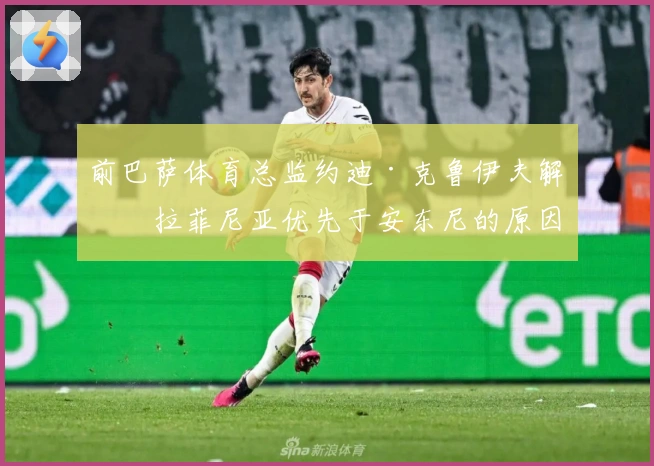 前巴萨体育总监约迪·克鲁伊夫解析拉菲尼亚优先于安东尼的原因