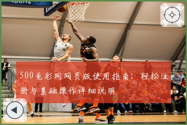 500竞彩网网页版使用指南：轻松注册与基础操作详细说明