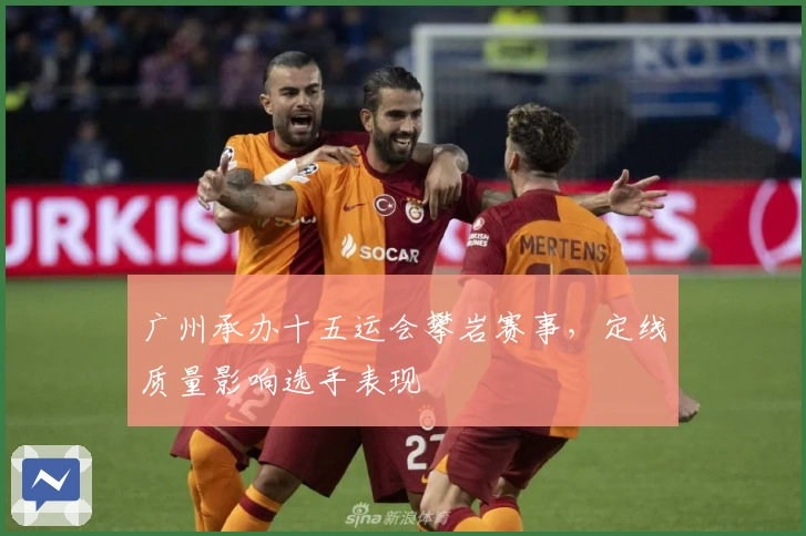 广州承办十五运会攀岩赛事，定线质量影响选手表现